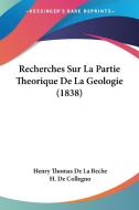 Recherches Sur La Partie Theorique de La Geologie (1838) di Henry Thomas De La Beche edito da Kessinger Publishing