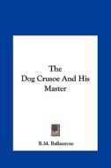 The Dog Crusoe and His Master di Robert Michael Ballantyne edito da Kessinger Publishing