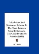 Calculations and Statements Relative to the Trade Between Great Britain and the United States of America (1833) di W. F. Reuss edito da Kessinger Publishing