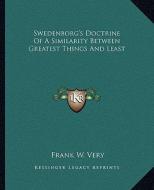 Swedenborg's Doctrine of a Similarity Between Greatest Things and Least di Frank W. Very edito da Kessinger Publishing