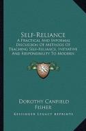 Self-Reliance: A Practical and Informal Discussion of Methods of Teaching Self-Reliance, Initiative and Responsibility to Modern Chil di Dorothy Canfield Fisher edito da Kessinger Publishing
