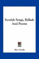Scottish Songs, Ballads and Poems di Hew Ainslie edito da Kessinger Publishing