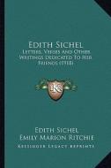Edith Sichel: Letters, Verses and Other Writings Dedicated to Her Friends Letters, Verses and Other Writings Dedicated to Her Friend di Edith Sichel edito da Kessinger Publishing