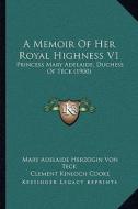 A Memoir of Her Royal Highness V1: Princess Mary Adelaide, Duchess of Teck (1900) di Mary Adelaide Herzogin Von Teck, Clement Kinloch Cooke edito da Kessinger Publishing