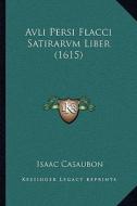 Avli Persi Flacci Satirarvm Liber (1615) di Isaac Casaubon edito da Kessinger Publishing