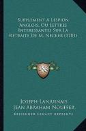 Supplement a Lespion Anglois, Ou Lettres Interessantes Sur La Retraite de M. Necker (1781) di Joseph Lanjuinais, Jean Abraham Nouffer edito da Kessinger Publishing