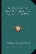 Religio Victrix Opus R. P. Antonini Valsechii (1777) di Antonino Valsecchi edito da Kessinger Publishing