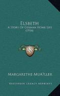 Elsbeth: A Story of German Home Life (1914) di Margarethe Muller edito da Kessinger Publishing
