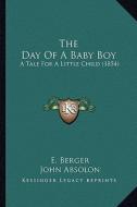 The Day of a Baby Boy: A Tale for a Little Child (1854) di E. Berger edito da Kessinger Publishing