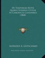 de Temporum Notis Quibus Eusebius Utitur in Chronicis Canonibus (1868) di Alfredus A. Gutschmid edito da Kessinger Publishing