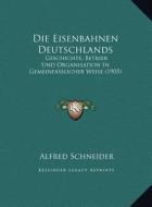 Die Eisenbahnen Deutschlands: Geschichte, Betrieb Und Organisation in Gemeinfasslicher Weise (1905) di Alfred Schneider edito da Kessinger Publishing