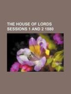 The House of Lords Sessions 1 and 2 1880 di Books Group edito da Rarebooksclub.com