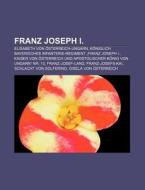 Franz Joseph I. di Quelle Wikipedia edito da Books LLC, Reference Series