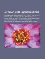 A For Athlete - Organizations: Organizat di Source Wikia edito da Books LLC, Wiki Series