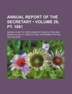Annual Report Of The Secretary (volume 29, Pt. 1881 ) di Massachusetts State Agriculture edito da General Books Llc