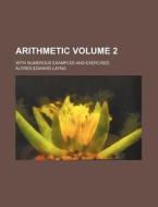 Arithmetic Volume 2; With Numerous Examples and Exercises di Alfred Edward Layng edito da Rarebooksclub.com