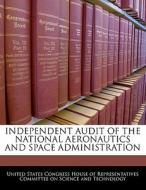 Independent Audit Of The National Aeronautics And Space Administration edito da Bibliogov