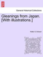 Gleanings from Japan. [With illustrations.] di Walter G. Dickson edito da British Library, Historical Print Editions