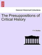 The Presuppositions of Critical History di F H. Bradley edito da British Library, Historical Print Editions