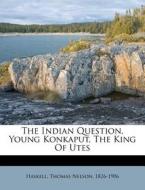 The Indian Question. Young Konkaput, The King Of Utes edito da Nabu Press