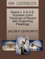 Delyra V. U S U.s. Supreme Court Transcript Of Record With Supporting Pleadings di Jacob P Lefkowitz edito da Gale, U.s. Supreme Court Records