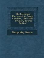 Secession Movement in South Carolina, 1847-1852 di Philip May Hamer edito da Nabu Press