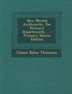 New Mental Arithmetic, for Primary Departments ... di James Bates Thomson edito da Nabu Press