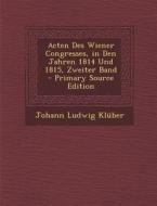 Acten Des Wiener Congresses, in Den Jahren 1814 Und 1815, Zweiter Band di Johann Ludwig Kluber edito da Nabu Press