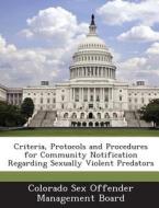 Criteria, Protocols And Procedures For Community Notification Regarding Sexually Violent Predators edito da Bibliogov