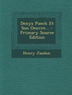 Denys Puech Et Son Oeuvre... - Primary Source Edition di Henry Jaudon edito da Nabu Press