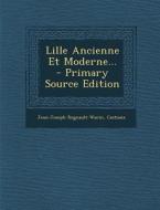 Lille Ancienne Et Moderne... - Primary Source Edition di Jean-Joseph Regnault-Warin, Castiaux edito da Nabu Press