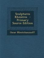 Sculptures Khmeres - Primary Source Edition di Oscar Miestchaninoff edito da Nabu Press