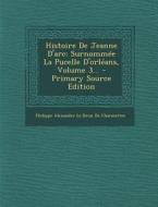 Histoire de Jeanne D'Arc: Surnommee La Pucelle D'Orleans, Volume 3... - Primary Source Edition edito da Nabu Press