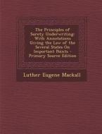 The Principles of Surety Underwriting: With Annotations Giving the Law of the Several States on Important Points di Luther Eugene Mackall edito da Nabu Press