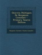 Oeuvres Politiques de Benjamin Constant - Primary Source Edition di Benjamin Constant, Charles Louandre edito da Nabu Press