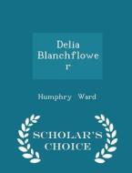 Delia Blanchflower - Scholar's Choice Edition di Humphry Ward edito da Scholar's Choice