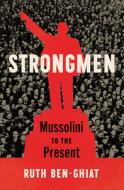 Strongmen: Mussolini to the Present di Ruth Ben-Ghiat edito da W W NORTON & CO
