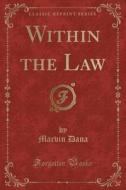 Within The Law (classic Reprint) di Marvin Dana edito da Forgotten Books