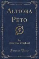 Altiora Peto, Vol. 2 Of 2 (classic Reprint) di Laurence Oliphant edito da Forgotten Books