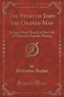 The Story Of John The Orange-man di Unknown Author edito da Forgotten Books