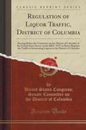 Regulation Of Liquor Traffic, District Of Columbia di United States Congress Senate Columbia edito da Forgotten Books
