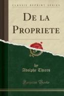 De La Propriété (classic Reprint) di Adolphe Thiers edito da Forgotten Books