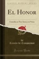 El Honor: Comedia En Tres Actos y En Verso (Classic Reprint) di Ramon De Campoamor edito da Forgotten Books