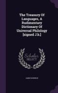 The Treasury Of Languages, A Rudimentary Dictionary Of Universal Philology [signed J.b.] di James Bonwick edito da Palala Press