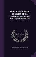 Manual Of The Board Of Health, Of The Health Department Of The City Of New York edito da Palala Press
