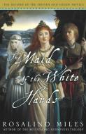 The Maid of the White Hands: The Second of the Tristan and Isolde Novels di Rosalind Miles edito da THREE RIVERS PR
