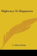 Highways To Happiness di G. Allison Phelps edito da Kessinger Publishing Co