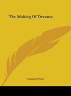 The Making Of Dreams di Clement Wood edito da Kessinger Publishing, Llc