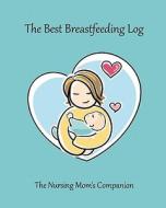The Best Breastfeeding Log: The Nursing Mom's Companion di Innovention Lab edito da Createspace