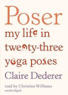 Poser: My Life in Twenty-Three Yoga Poses [With Earbuds] di Claire Dederer edito da Findaway World